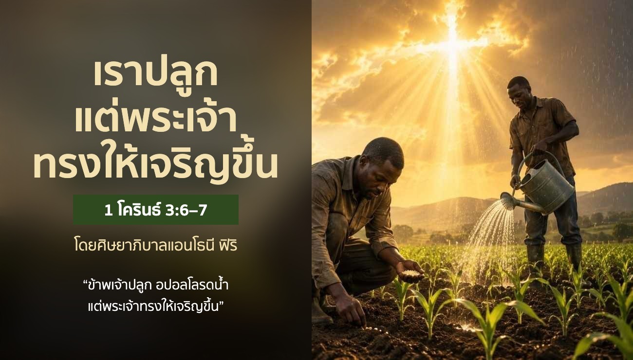 บทเฝ้าเดี่ยว: 1 โครินธ์ 3:6-7 โดยศิษยาภิบาลแอนโธนี ฟิริ “เราปลูก แต่พระเจ้าทรงให้เจริญขึ้น”
